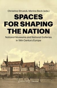 bokomslag Spaces for Shaping the Nation: National Museums and National Galleries in Nineteenth-Century Europe