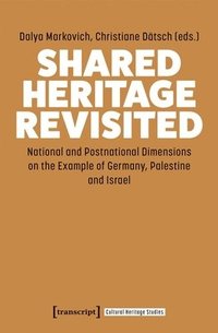 bokomslag Shared Heritage Revisited: National and Postnational Dimensions on the Example of Germany, Palestine and Israel