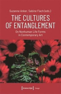 bokomslag The Cultures of Entanglement: On Nonhuman Life Forms in Contemporary Art