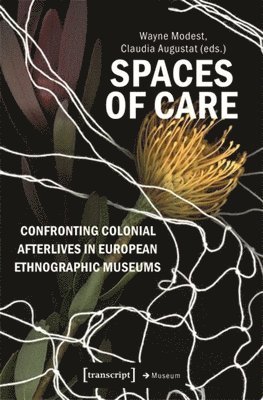 Wayne Modest, Claudia Augustat - Spaces of Care - Confronting Colonial Afterlives in European Ethnographic Museums, Häftad