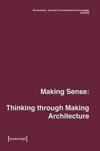 bokomslag Dimensions. Journal of Architectural Knowledge: Vol. 4, No. 6/2023: Making Sense: Thinking Through Making Architecture