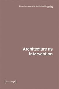 bokomslag Dimensions. Journal of Architectural Knowledge: Vol. 4, No. 7/2024: Architecture as Intervention