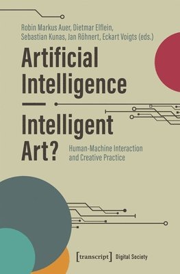 Artificial Intelligence - Intelligent Art?: Human-Machine Interaction and Creative Practice 1