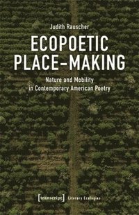 bokomslag Ecopoetic Place-Making: Nature and Mobility in Contemporary American Poetry