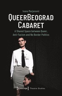 bokomslag Queerbeograd Cabaret: A Shared Space Between Queer, Anti-Facism and No Borders Politics