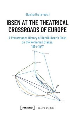 bokomslag Ibsen at the Theatrical Crossroads of Europe: A Performance History of Henrik Ibsen's Plays on the Romanian Stages, 1894-1947