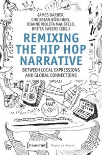 bokomslag Remixing the Hip Hop Narrative: Between Local Expressions and Global Connections