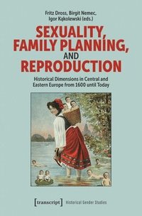 bokomslag Sexuality, Family Planning, and Reproduction: Historical Dimensions in Central and Eastern Europe from 1600 Until Today