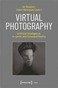 bokomslag Virtual Photography: Artificial Intelligence, In-Game, and Extended Reality
