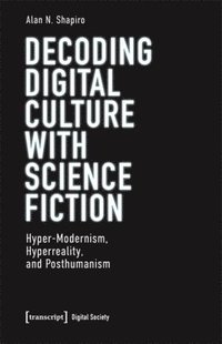 bokomslag Decoding Digital Culture with Science Fiction: Hyper-Modernism, Hyperreality, and Posthumanism