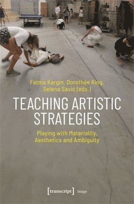 Fatma Kargin, Dorothee King, Selena Savic - Teaching Artistic Strategies, Häftad