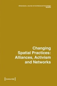bokomslag Dimensions. Journal of Architectural Knowledge: Vol. 5, No. 9/2025: Changing Spatial Practice: Alliances, Activism and Networks