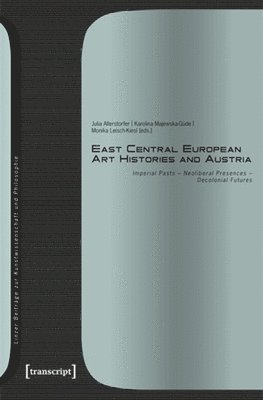 East Central European Art Histories and Austria: Imperial Pasts - Neoliberal Presences - Decolonial Futures 1