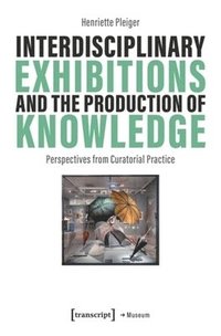 bokomslag Interdisciplinary Exhibitions and the Production of Knowledge