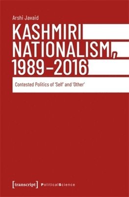 Kashmiri Nationalism, 1989-2016: Contested Politics of >Selfother 1