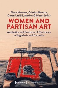 bokomslag Women and Partisan Art: Aesthetics and Practices of Resistance in Yugoslavia and Carinthia