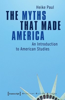Heike Paul - The Myths That Made America: An Introduction to American Studies, Häftad