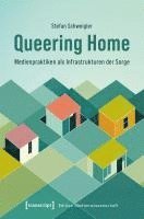 bokomslag Queering Home - Medienpraktiken als Infrastrukturen der Sorge