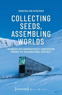 bokomslag Collecting Seeds, Assembling Worlds: An Inquiry Into Agrobiodiversity Conservation Through the Svalbard Global Seed Vault