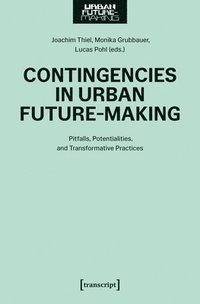 bokomslag Contingencies in Urban Future-Making: Pitfalls, Potentialities, and Transformative Practices
