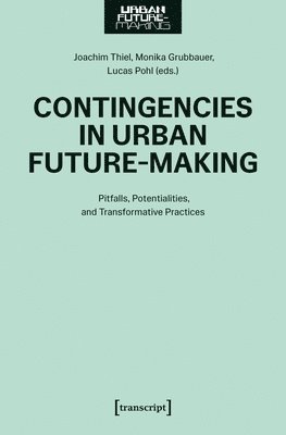bokomslag Contingencies in Urban Future-Making: Pitfalls, Potentialities, and Transformative Practices