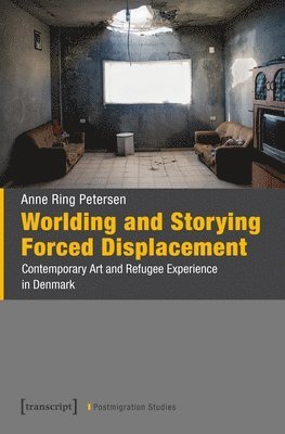 Anne Ring Petersen, Anne Ring Petersen - Worlding and Storying Forced Displacement: Contemporary Art and Refugee Experience in Denmark, Häftad
