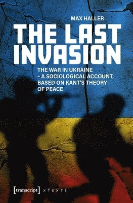 The Last Invasion: The War in Ukraine - A Sociological Account, Based on Kant's Theory of Peace
