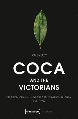 Coca and the Victorians: From Botanical Curiosity to Regulated Drug, 1835-1912