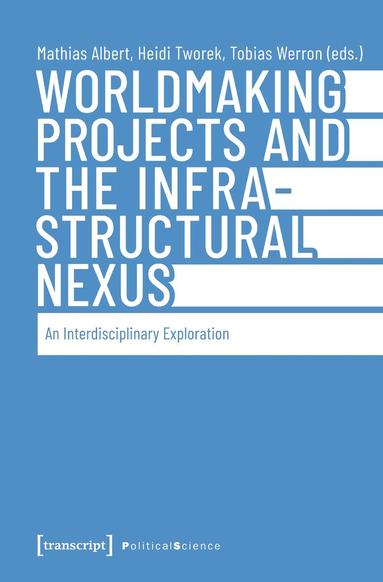 Mathias Albert, Heidi Tworek, Tobias Werron - Worldmaking Projects and the Infrastructural Nexus, Häftad