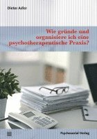 bokomslag Wie gründe und organisiere ich eine psychotherapeutische Praxis?