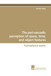 bokomslag The peri-saccadic perception of space, time, and object features