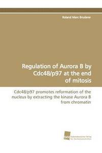bokomslag Regulation of Aurora B by Cdc48/P97 at the End of Mitosis