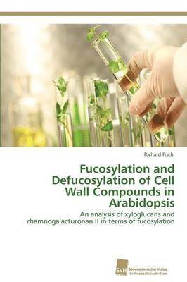 bokomslag Fucosylation and Defucosylation of Cell Wall Compounds in Arabidopsis