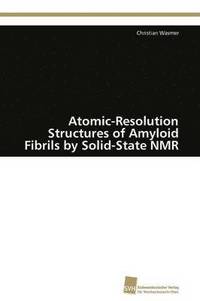 bokomslag Atomic-Resolution Structures of Amyloid Fibrils by Solid-State NMR