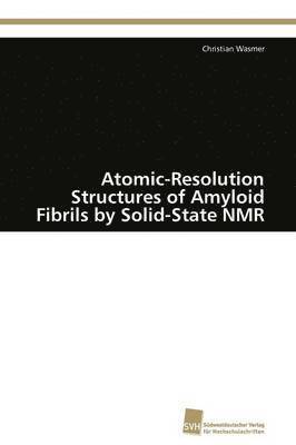 bokomslag Atomic-Resolution Structures of Amyloid Fibrils by Solid-State NMR