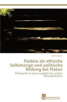 Paideia als ethische Selbstsorge und politische Bildung bei Platon 1