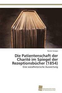bokomslag Die Patientenschaft der Charit im Spiegel der Rezeptionsbcher (1854)