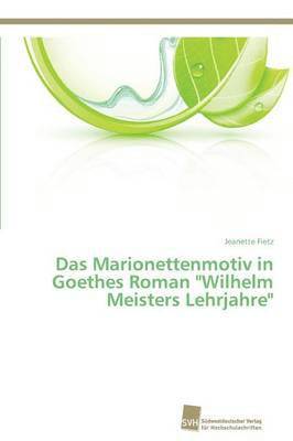 bokomslag Das Marionettenmotiv in Goethes Roman &quot;Wilhelm Meisters Lehrjahre&quot;