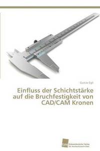 bokomslag Einfluss der Schichtstrke auf die Bruchfestigkeit von CAD/CAM Kronen