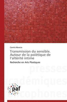 bokomslag Transmission Du Sensible. Autour de la Poïétique de L Altérité Intime