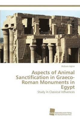 Aspects of Animal Sanctification in Graeco-Roman Monuments in Egypt 1