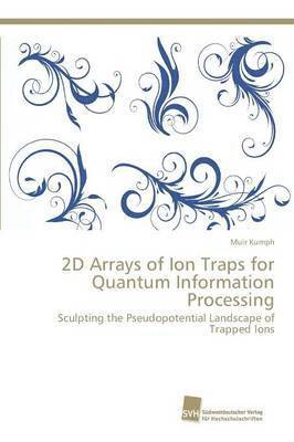 Muir Kumph - 2D Arrays of Ion Traps for Quantum Information Processing, Häftad