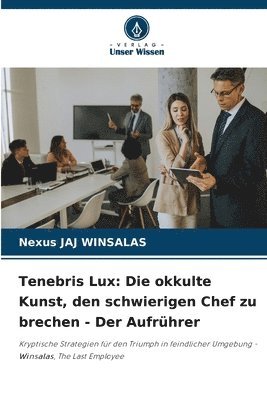 bokomslag Tenebris Lux: Die okkulte Kunst, den schwierigen Chef zu brechen - Der Aufrührer