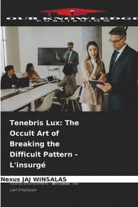 bokomslag Tenebris Lux: The Occult Art of Breaking the Difficult Pattern - L'insurgé
