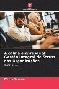 bokomslag A calma empresarial: Gestão Integral do Stress nas Organizações