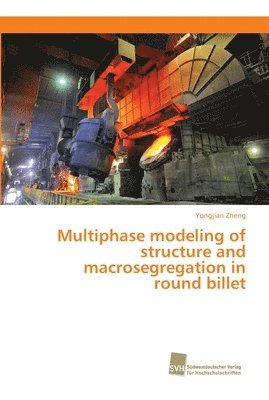 bokomslag Multiphase modeling of structure and macrosegregation in round billet