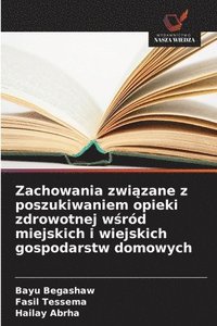 bokomslag Zachowania zwi?zane z poszukiwaniem opieki zdrowotnej w?ród miejskich i wiejskich gospodarstw domowych