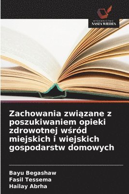 bokomslag Zachowania zwi?zane z poszukiwaniem opieki zdrowotnej w?ród miejskich i wiejskich gospodarstw domowych