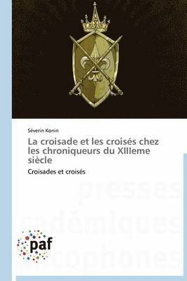 bokomslag La Croisade Et Les Croises Chez Les Chroniqueurs Du Xiiieme Siecle