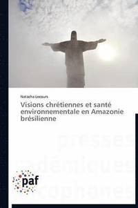 bokomslag Visions Chretiennes Et Sante Environnementale En Amazonie Bresilienne